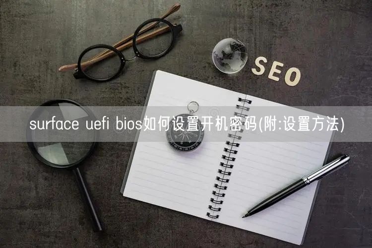surface uefi bios如何設置開(kāi)機密碼(附:設置方法)(圖1) surface uefi bios如何設置開(kāi)機密碼(附:設置方法)(圖1)
