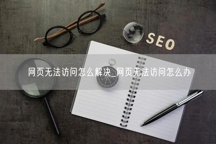網頁無法訪問怎麼解決_網頁無法訪問怎麼辦(圖1) 網頁無法訪問怎麼解決_網頁無法訪問怎麼辦(圖1)